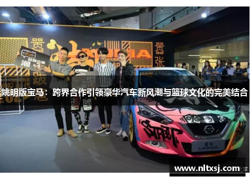 姚明版宝马：跨界合作引领豪华汽车新风潮与篮球文化的完美结合