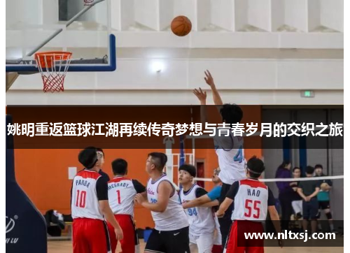 姚明重返篮球江湖再续传奇梦想与青春岁月的交织之旅