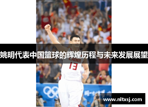 姚明代表中国篮球的辉煌历程与未来发展展望